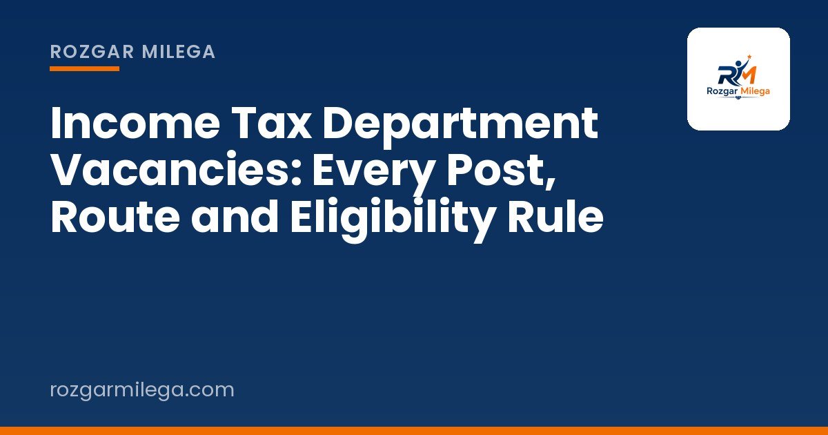Income Tax Department Vacancies: Every Post, Route and Eligibility Rule